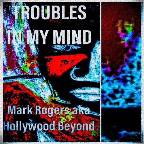 Mark Rogers Aka Hollywood Beyond-Troubles In My Mind