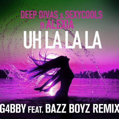 Deep Divas & Sexycools Feat. Alexia-Uh La La La (g4bby Feat. Bazz Boyz Remix)