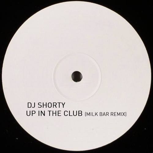 DJ Shorty, Milk Bar -Up In The Club (milk Bar Remix)