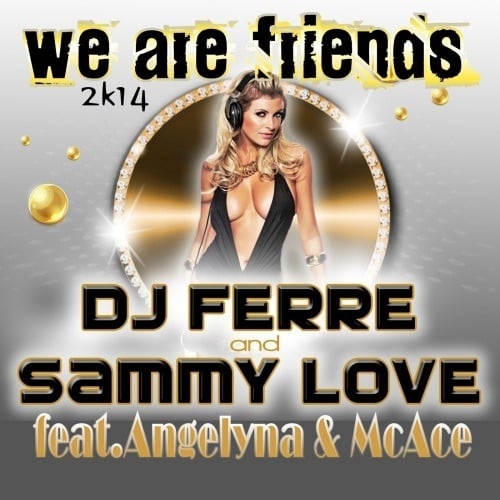 Dj Ferre & Sammy Love Ft. Angelyna & Mc Ace-We Are Friends 2k14