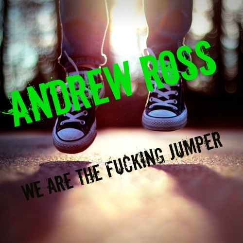 Andrew Ross-We Are The Fucking Jumper