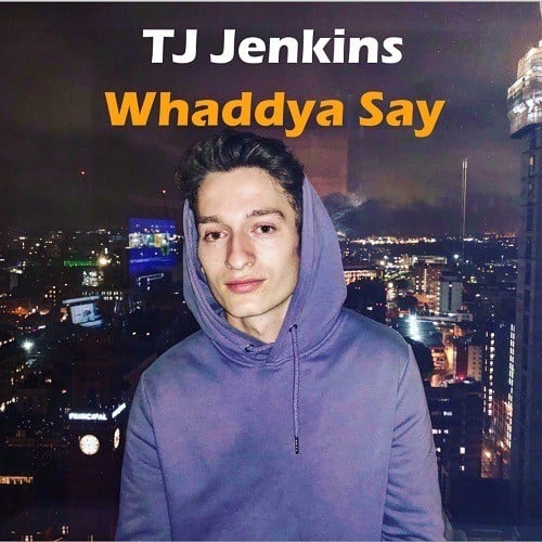 Tj Jenkins-Whaddya Say