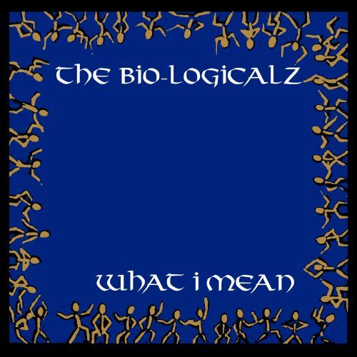 The Bio-Logicalz-What I Mean