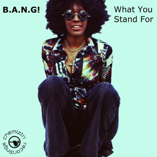 B.a.n.g!-What You Stand For