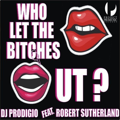 Dj Prodigio Feat. Robert Sutherland-Who Let Bitchs Out