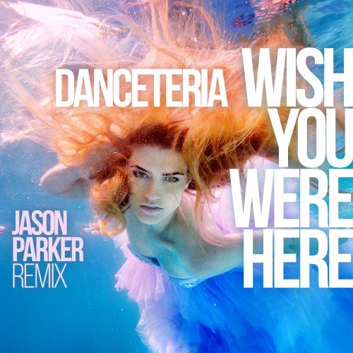 Danceteria, Jason Parker-Wish You Were Here (jason Parker Remix)