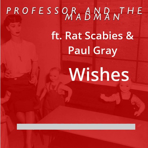 Professor And The Madman Feat. Rat Scabies, Paul Gray, Larry Peace, E39, Jose Jimenez-Wishes (remixes)