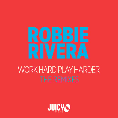 Robbie Rivera, Robbie Rivera & Chris Samz , Lawrence Casal, Nxny, Simioli , Mark Boson-Work Hard Play Harder-the Remixes