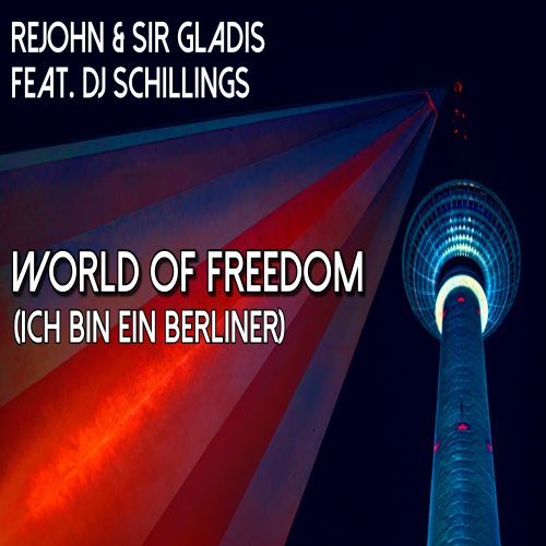 Rejohn & Sir Gladis, Dj Schillings-World Of Freedom (ich Bin Ein Berliner)