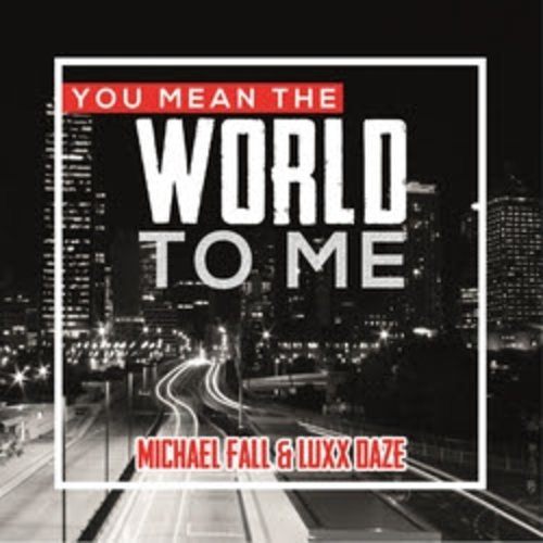Michael Fall & Luxx Daze-You Mean The World To Me
