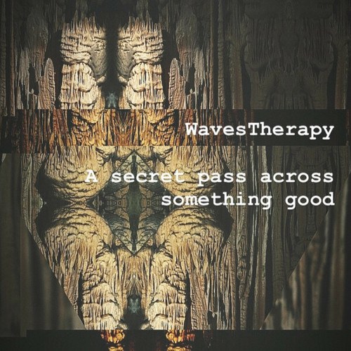 WavesTherapy-A Secret Pass Across Something Good