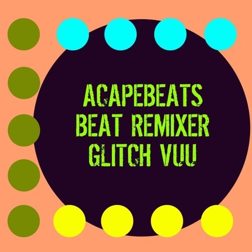 Beat Remixer, Glitch Vuu-Acapebeats