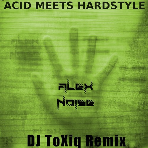 Alex Noise, DJ ToXiq-Acid Meets Hardstyle (DJ Toxiq Remix)