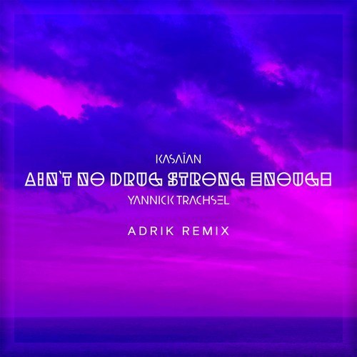Yannick Trachsel, Kasaïan, Adrik-Ain't No Drug Strong Enough (Adrik Remix)