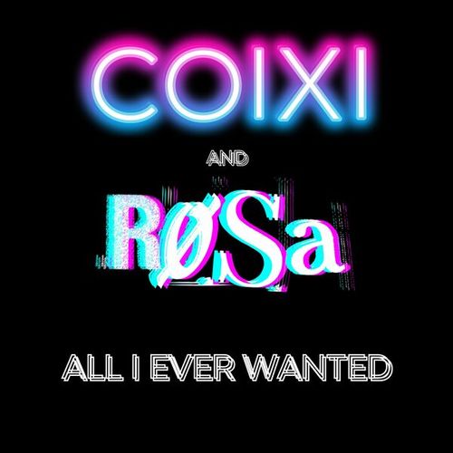 COIXI, RØSA-All I Ever Wanted