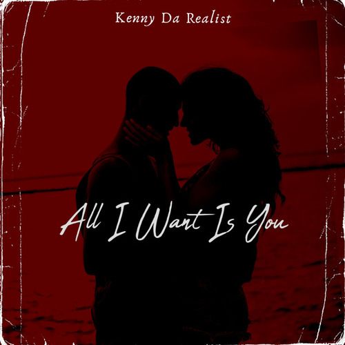 Kenny Da Realist-All I Want Is You