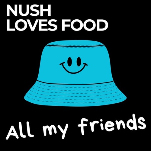 Nush Loves Food-All My Friends