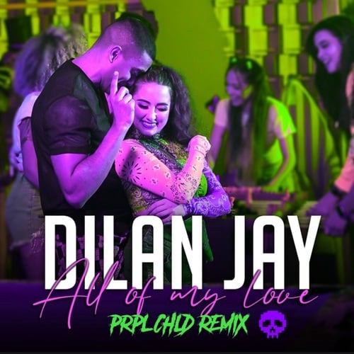 Dilan Jay, Prpl Chld-All of My Love