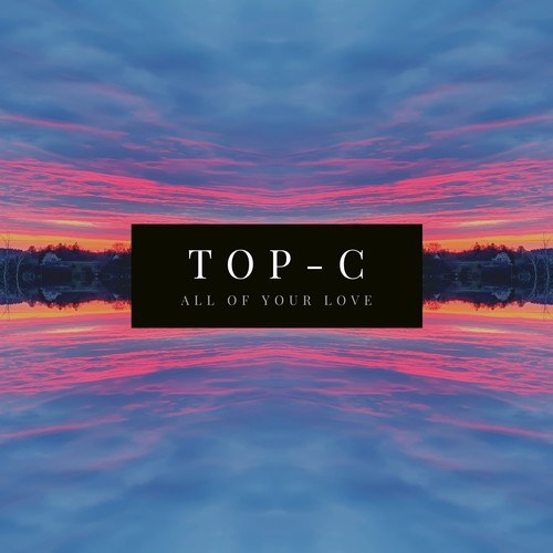 Top-C-All of Your Love