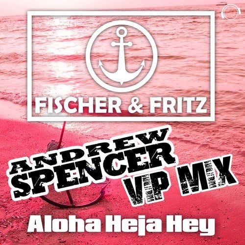 Fischer & Fritz, Andrew Spencer-Aloha Heja Hey (Andrew Spencer VIP Mix)