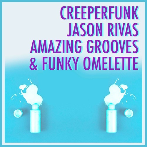 Creeperfunk, Jason Rivas-Amazing Grooves & Funky Omelette