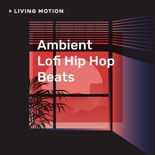 Living Motion: Ambient Lofi Hip Hop Beats (Chill, Relax, Study, Lounge)