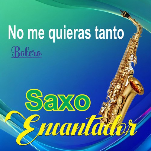 Saxo Encantador-Amor no me quieras tanto