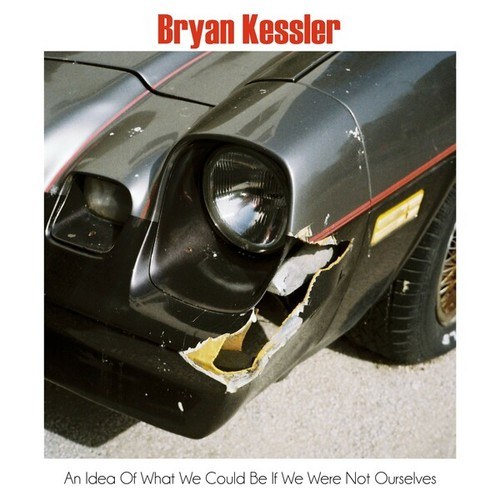 Bryan Kessler-An Idea of What We Could Be If We Were Not Ourselves EP