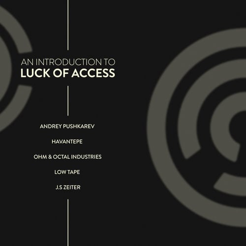 Andrey Pushkarev, Havantepe, Ohm, Octal Industries, Low Tape, J.S.Zeiter-An Introduction To: Luck of Access