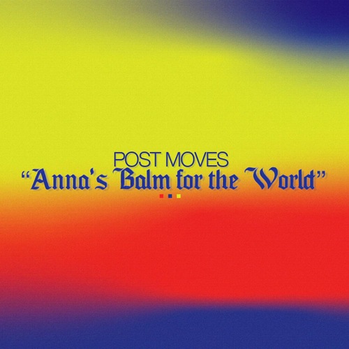 Post Moves-Anna's Balm for the World