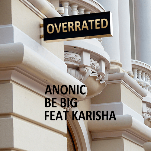 Anonic, Be Big, Karisha-Overrated