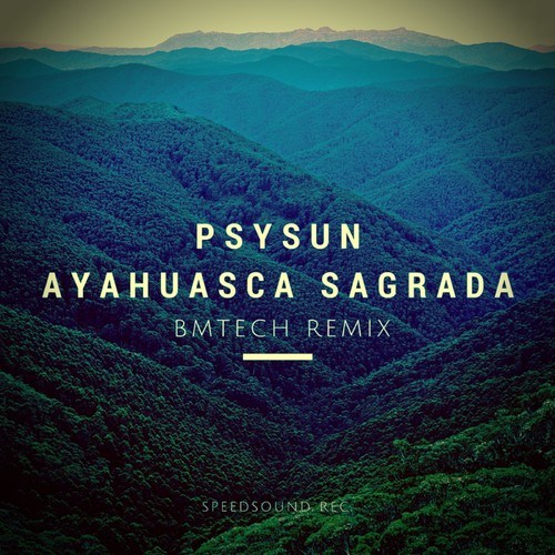 Psysun-Ayahuasca Sagrada (Bmtech Remix)