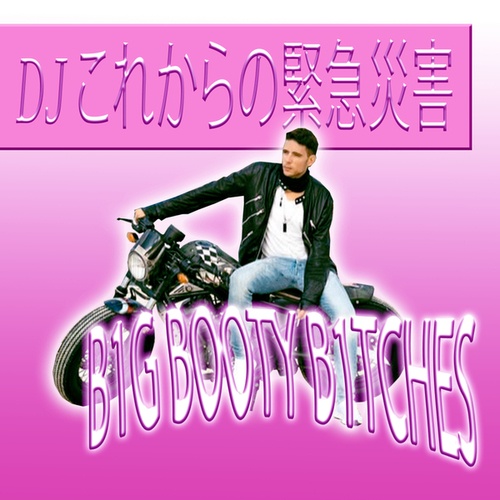 DJ これからの緊急災害-B1G BOOTY B1TCHES