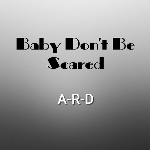A-R-D-Baby Don't Be Scared