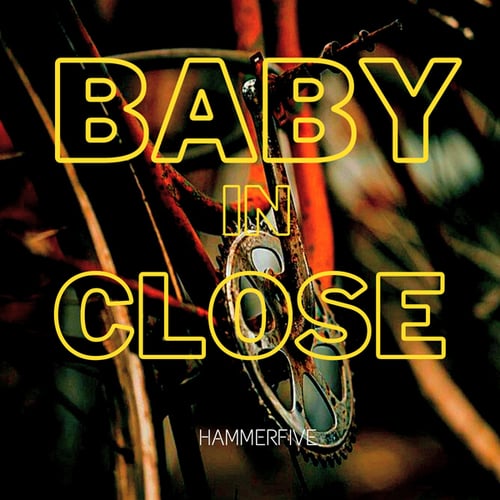 Hammerfive-BABY IN CLOSE