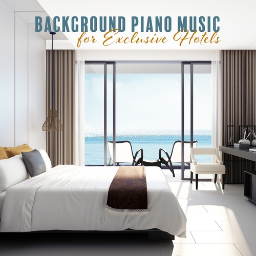 Background Piano Music for Exclusive Hotels, Atmospheric Music for Hotel Reception & Restaurants