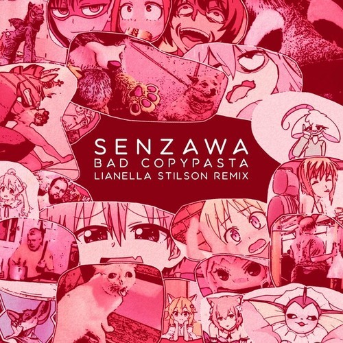 Senzawa, Lianella Stilson-Bad Copypasta (Lianella Stilson Remix)