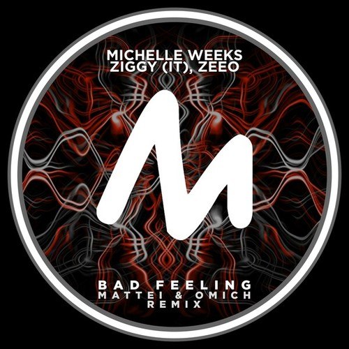 Michelle Weeks, Ziggy (IT), Zeeo, Mattei & Omich -Bad Feeling (Mattei & Omich Remix)