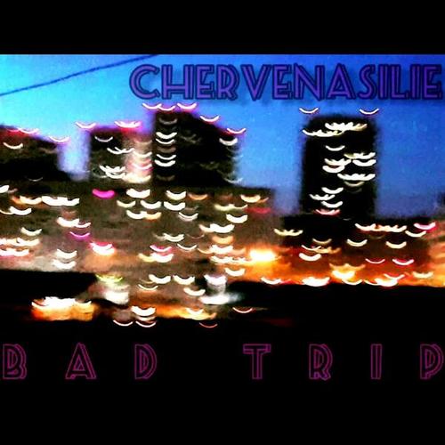 CHERVENASILIE-BAD TRIP