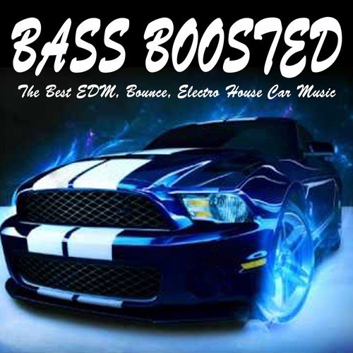 Various Artists-Bass Boosted (The Best EDM, Bounce, Electro House Car Music Mix)