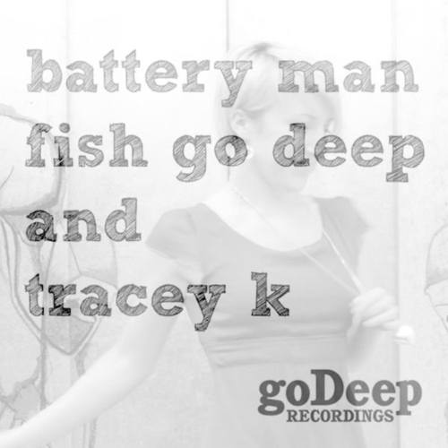 Tracey K, Fish Go Deep-Battery Man