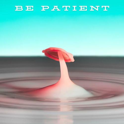 Be Patient