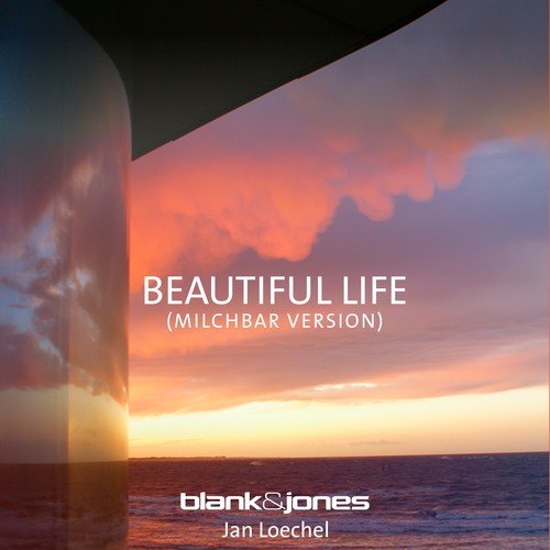 Blank & Jones, Jan Loechel-Beautiful Life (Milchbar Version)