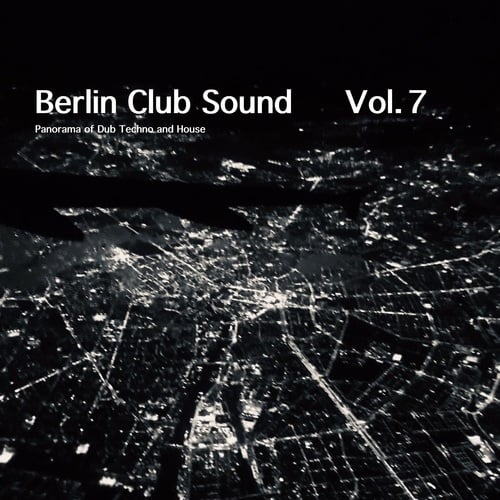 Berlin Club Sound - Panorama of Dub Techno and House, Vol. 7