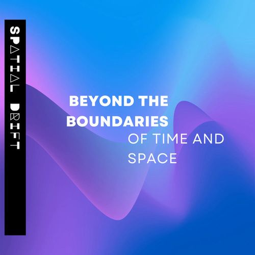 Beyond The Boundaries of Time and Space