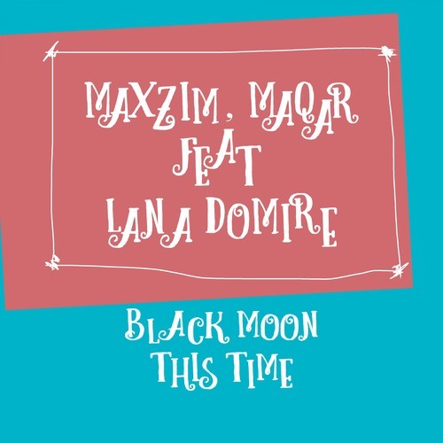 Maxzim, Maqar, Lana Domire-Black Moon This Time