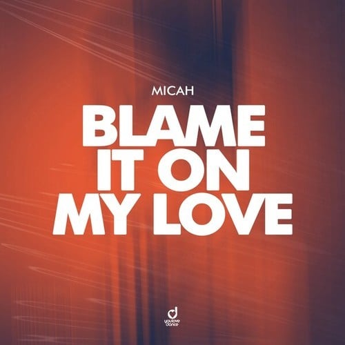 MICAH-Blame It On My Love