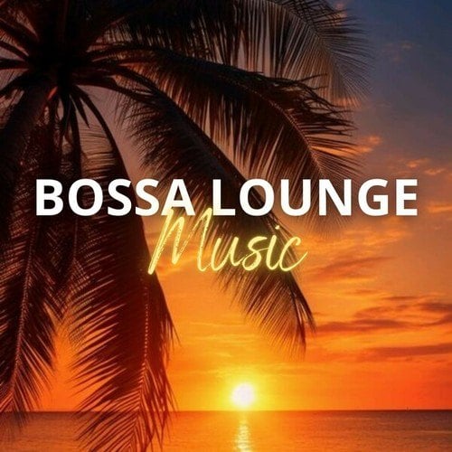 Bossa Lounge Music: Music Suitable for Creating a Lounge Atmosphere to Relax During an Aperitif, a Dinner or on the Beach During a Sunset