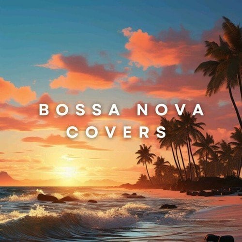 Bossa Nova Covers 2024: The Best Songs Played in Bossa Nova Version