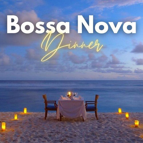 Bossa Nova Dinner: Bossa Nova Music Selected for Your Intimate Dinner